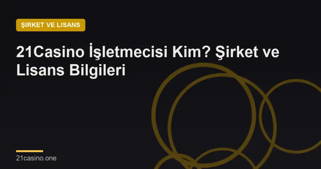 21Casino İşletmecisi Kim? Şirket ve Lisans Bilgileri