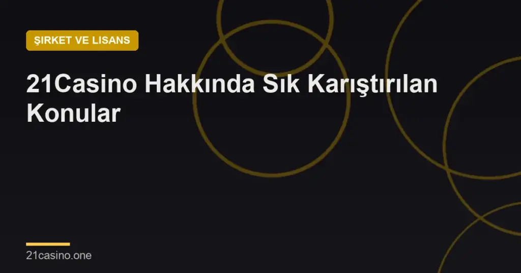 21Casino Hakkında Sık Karıştırılan Konular